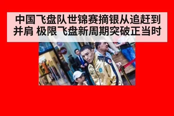 中国飞盘队世锦赛摘银从追赶到并肩 极限飞盘新周期突破正当时